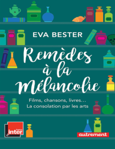 Remèdes à la mélancolie. Films, chansons, livres… La consolation par les arts